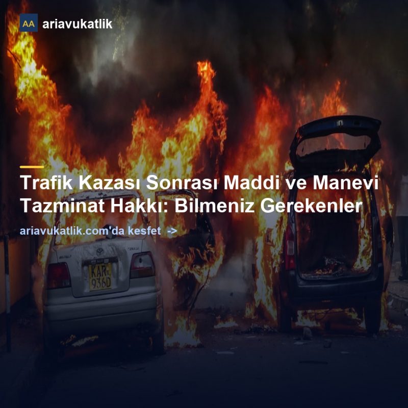Trafik Kazası Sonrası Maddi ve Manevi Tazminat Hakkı: Bilmeniz Gerekenler — ariavukatlik.com