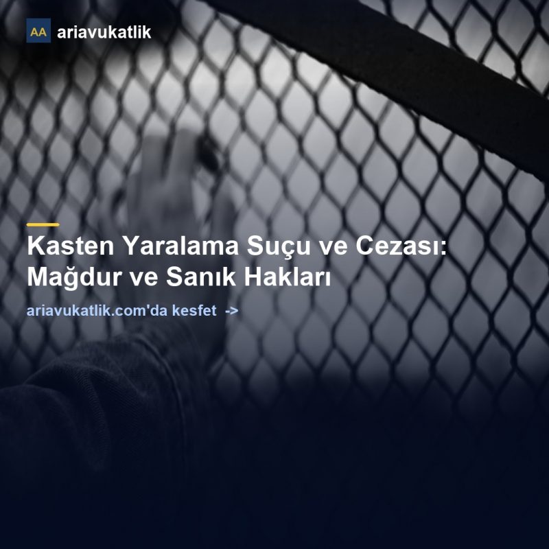 Kasten Yaralama Suçu ve Cezası: Mağdur ve Sanık Hakları — ariavukatlik.com
