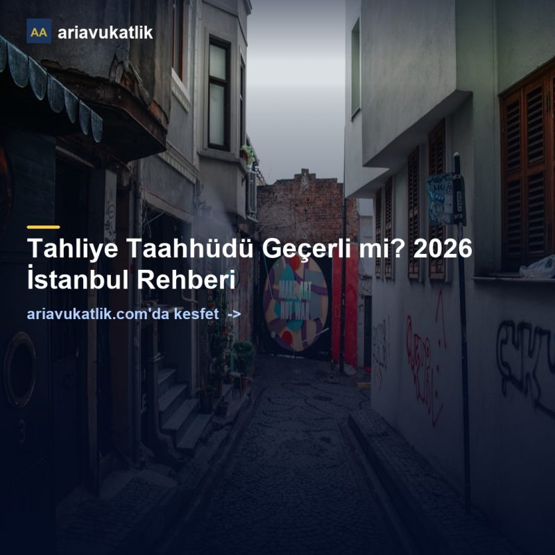 Tahliye Taahhüdü Geçerli mi? 2026 İstanbul Rehberi — ariavukatlik.com