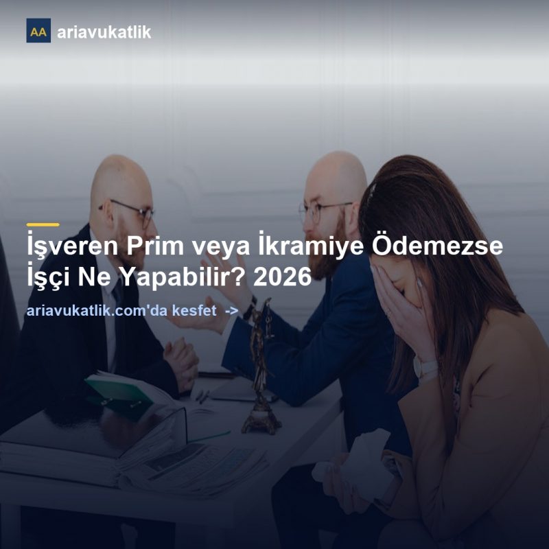 İşveren Prim veya İkramiye Ödemezse İşçi Ne Yapabilir? 2026 — ariavukatlik.com