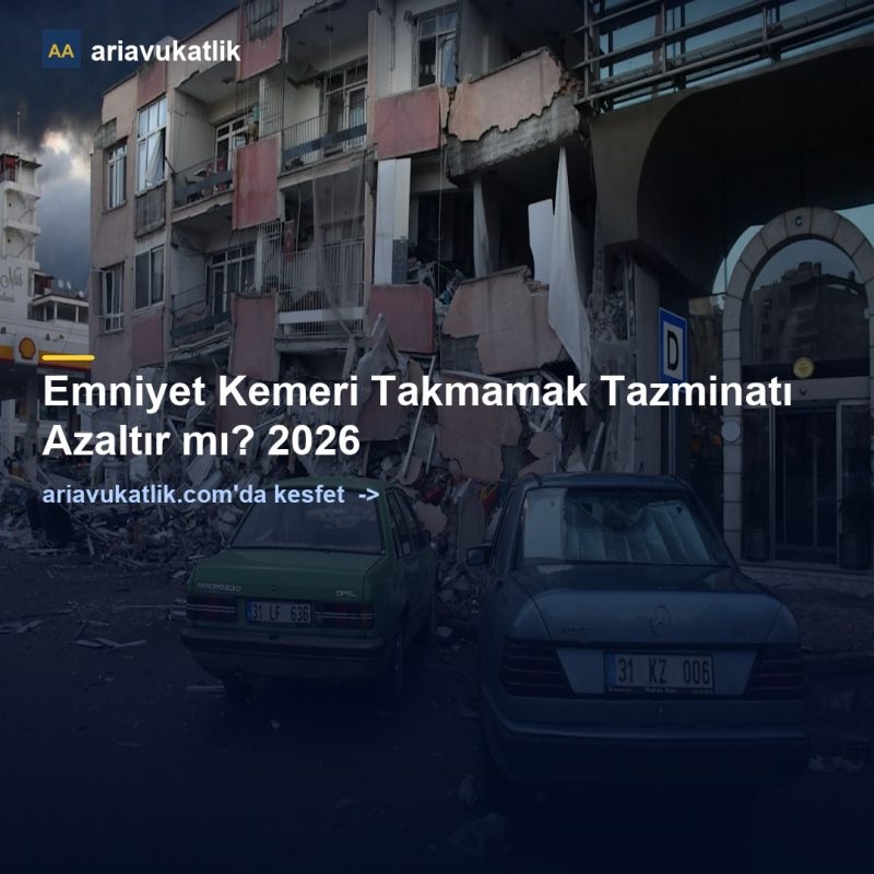 Emniyet Kemeri Takmamak Tazminatı Azaltır mı? 2026 — ariavukatlik.com