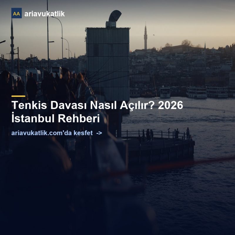Tenkis Davası Nasıl Açılır? 2026 İstanbul Rehberi — ariavukatlik.com
