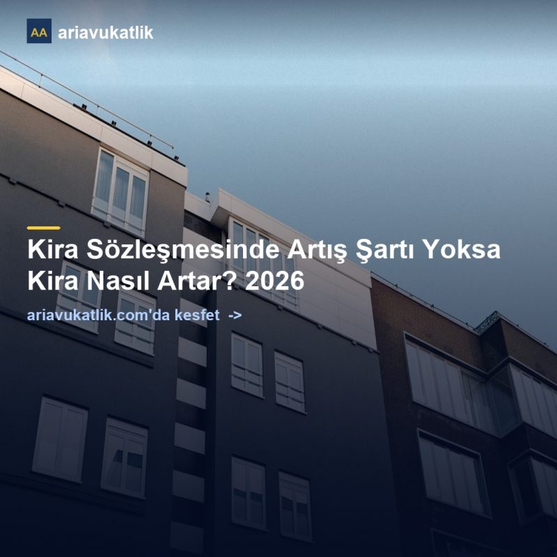 Kira Sözleşmesinde Artış Şartı Yoksa Kira Nasıl Artar? 2026 — ariavukatlik.com