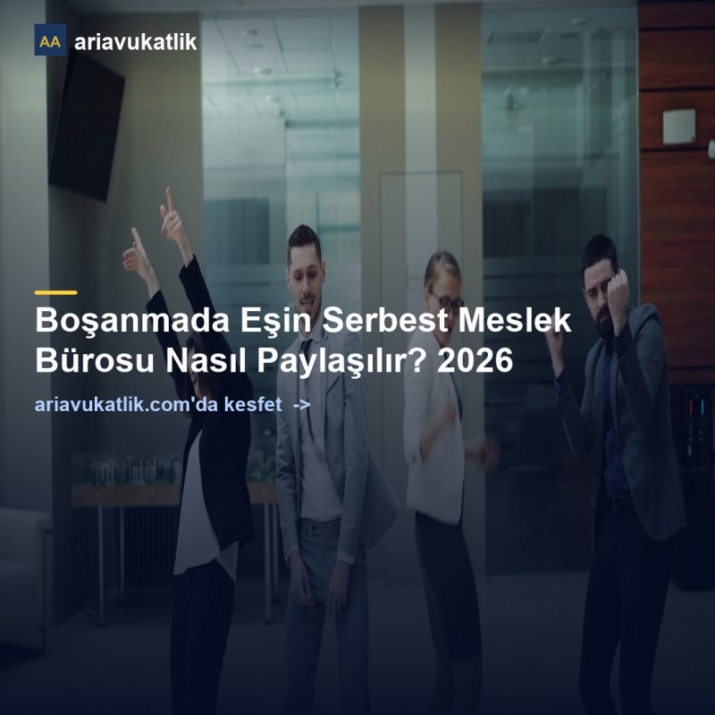Boşanmada Eşin Serbest Meslek Bürosu Nasıl Paylaşılır? 2026 — ariavukatlik.com
