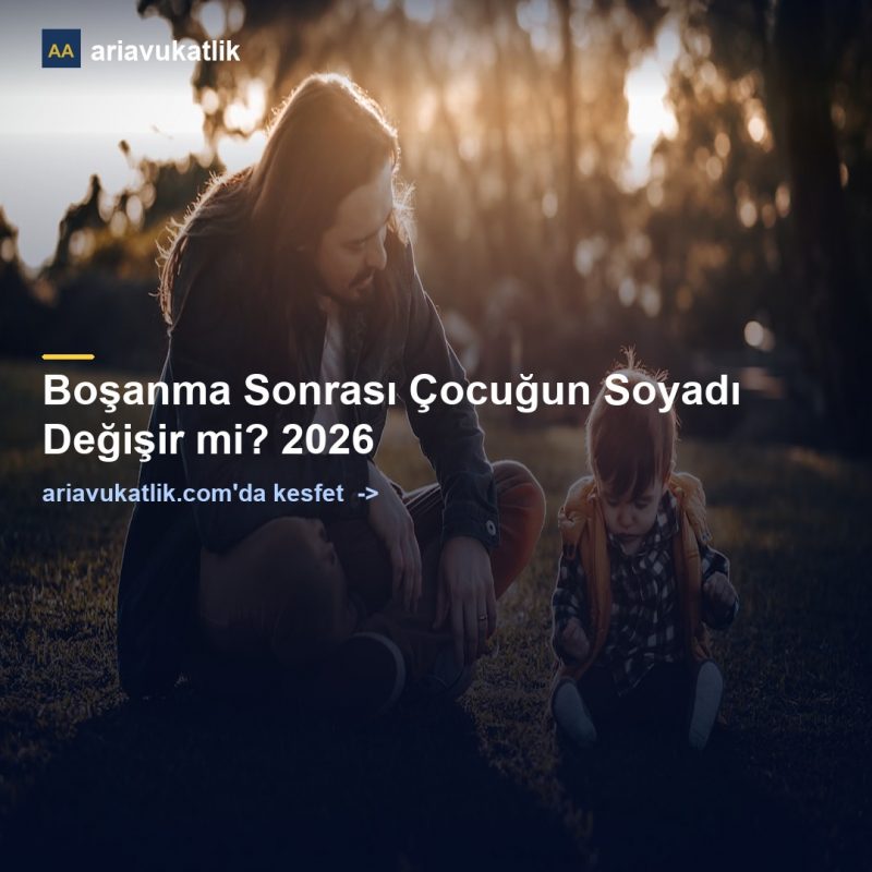 Boşanma Sonrası Çocuğun Soyadı Değişir mi? 2026 — ariavukatlik.com