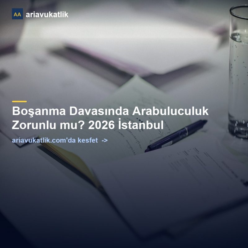 Boşanma Davasında Arabuluculuk Zorunlu mu? 2026 İstanbul — ariavukatlik.com