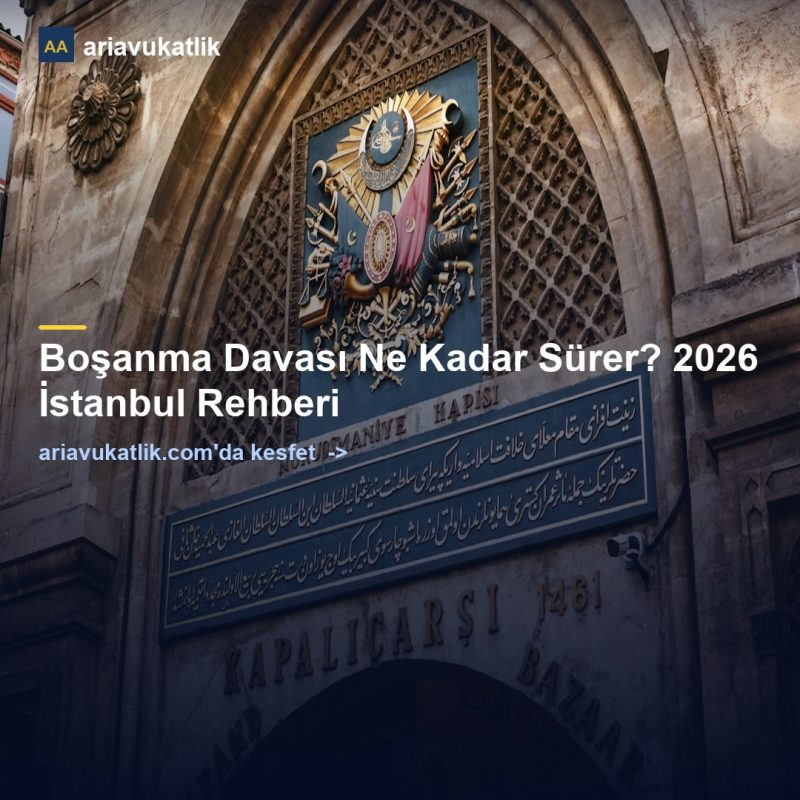 Boşanma Davası Ne Kadar Sürer? 2026 İstanbul Rehberi — ariavukatlik.com