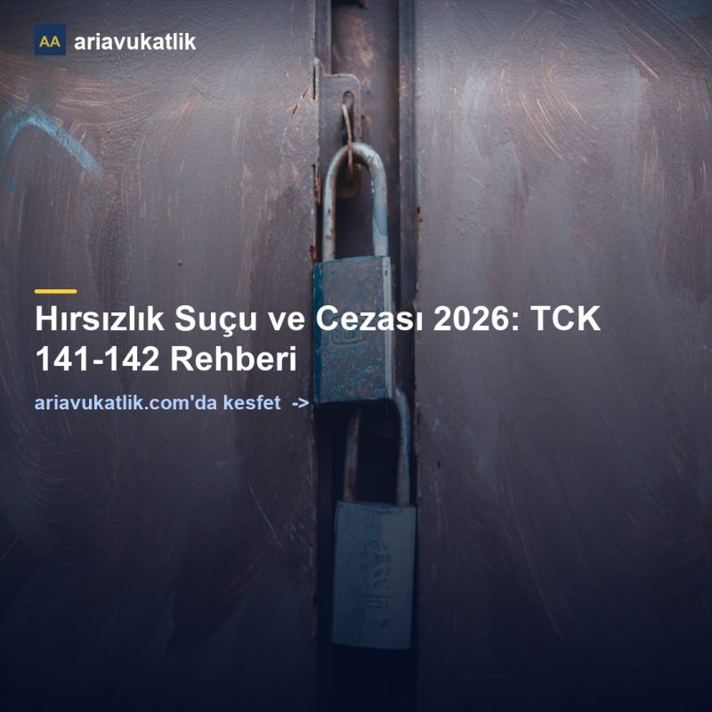 Hırsızlık Suçu ve Cezası 2026: TCK 141-142 Rehberi — ariavukatlik.com
