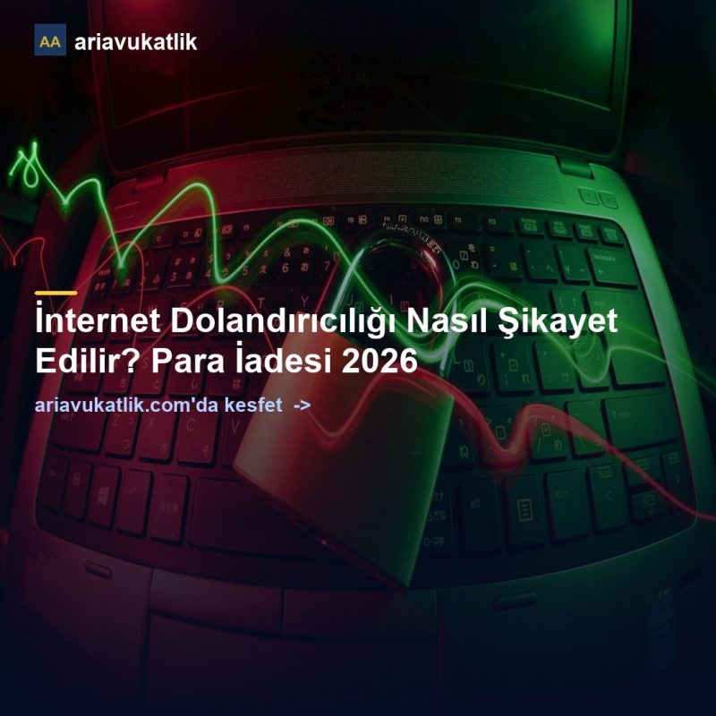 İnternet Dolandırıcılığı Nasıl Şikayet Edilir? Para İadesi 2026 — ariavukatlik.com