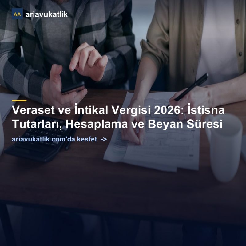 Veraset ve İntikal Vergisi 2026: İstisna Tutarları, Hesaplama ve Beyan Süresi — ariavukatlik.com