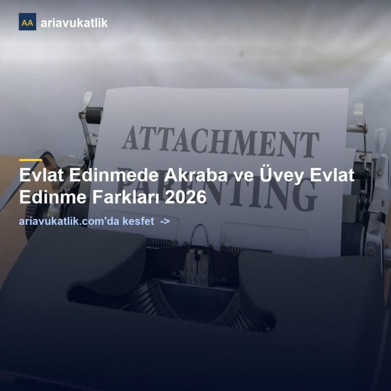 Evlat Edinmede Akraba ve Üvey Evlat Edinme Farkları 2026 — ariavukatlik.com