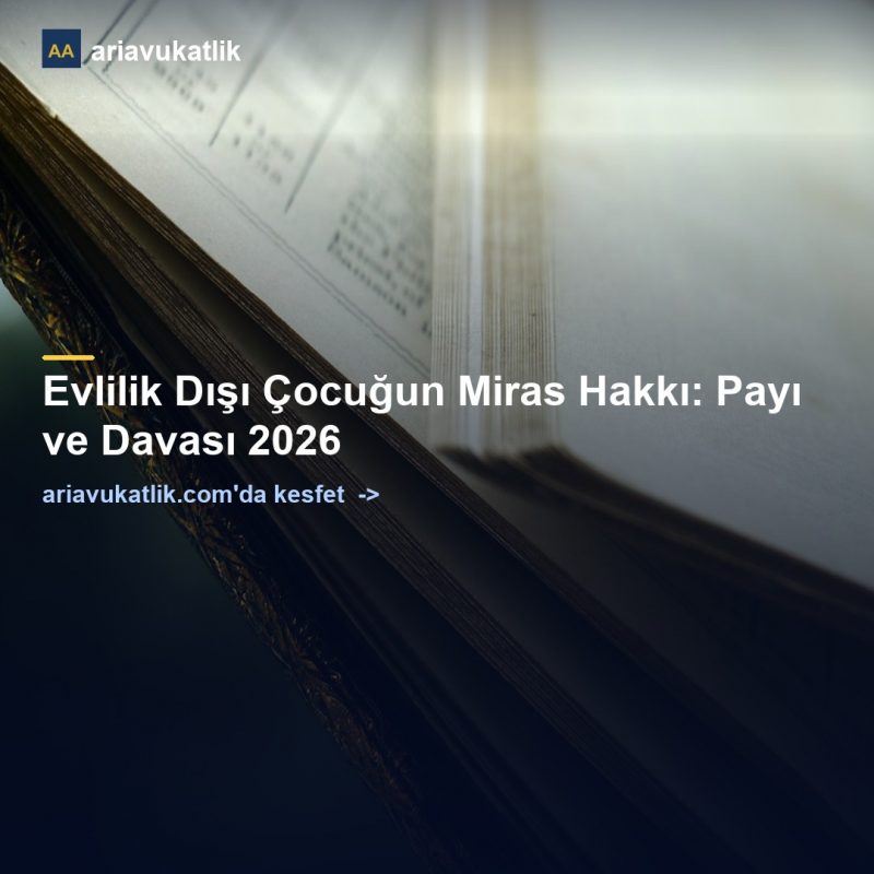 Evlilik Dışı Çocuğun Miras Hakkı: Payı ve Davası 2026 — ariavukatlik.com