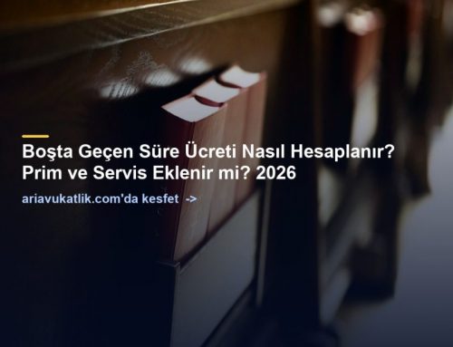 Boşta Geçen Süre Ücreti Nasıl Hesaplanır? Prim ve Servis Eklenir mi? 2026