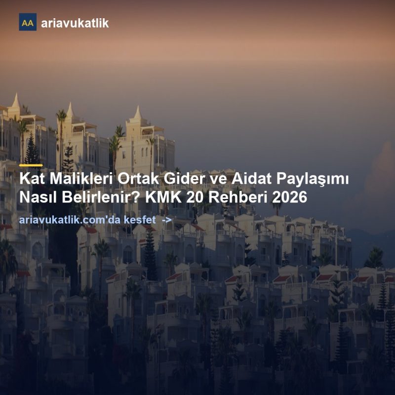 Kat Malikleri Ortak Gider ve Aidat Paylaşımı Nasıl Belirlenir? KMK 20 Rehberi 2026 — ariavukatlik.com
